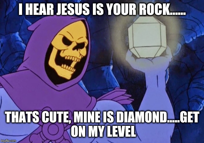 Jesus is a rock? | I HEAR JESUS IS YOUR ROCK...... THATS CUTE, MINE IS DIAMOND.....GET ON MY LEVEL | image tagged in jesus,rock,diamond,get on my level,meme,skeletor | made w/ Imgflip meme maker