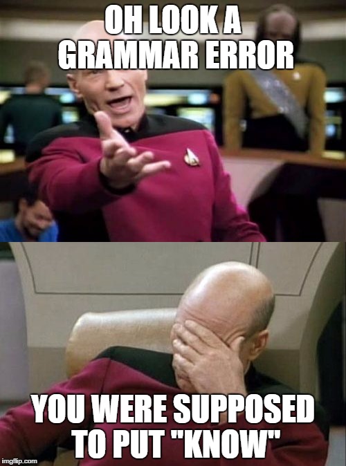 OH LOOK A GRAMMAR ERROR YOU WERE SUPPOSED TO PUT "KNOW" | made w/ Imgflip meme maker