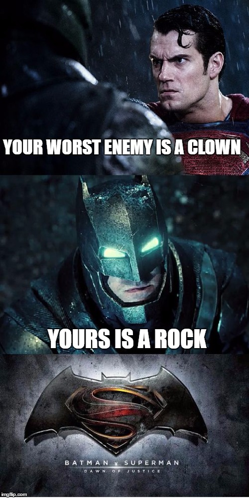 Batman Vs Superman | YOUR WORST ENEMY IS A CLOWN; YOURS IS A ROCK | image tagged in batman vs superman,batman,superman,batman and superman | made w/ Imgflip meme maker