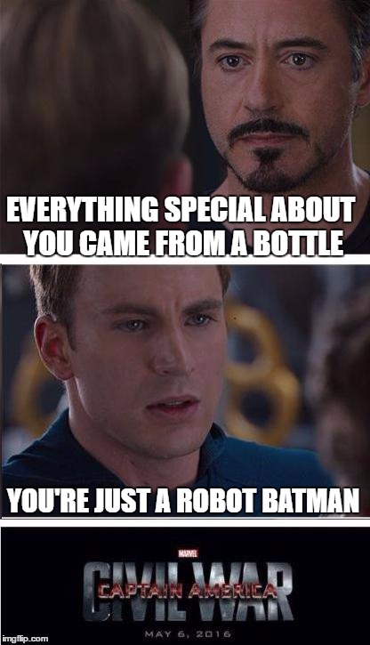 Marvel Civil War 2 | EVERYTHING SPECIAL ABOUT YOU CAME FROM A BOTTLE; YOU'RE JUST A ROBOT BATMAN | image tagged in memes,marvel civil war 2,marvel civil war,captain america civil war,batman | made w/ Imgflip meme maker