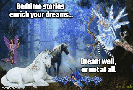 Enchanted Bedtime | Bedtime stories enrich your dreams... Dream well, or not at all. | image tagged in story,bedtime,unicorn,fairy,dream | made w/ Imgflip meme maker