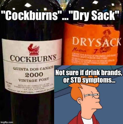 If I had personally seen this? I would've made a SCENE laughing, and took this picture MYSELF... | "Cockburns"..."Dry Sack"; Not sure if drink brands, or STD symptoms... | image tagged in memes,lmao,not sure if,alcohol | made w/ Imgflip meme maker