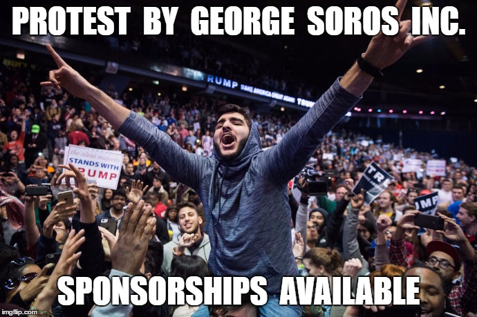 Trump Riot | PROTEST  BY  GEORGE  SOROS  INC. SPONSORSHIPS  AVAILABLE | image tagged in trump riot,protestor,soros | made w/ Imgflip meme maker