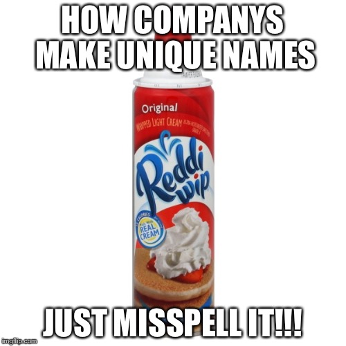 "Unique Name" | HOW COMPANYS MAKE UNIQUE NAMES; JUST MISSPELL IT!!! | image tagged in unique name | made w/ Imgflip meme maker