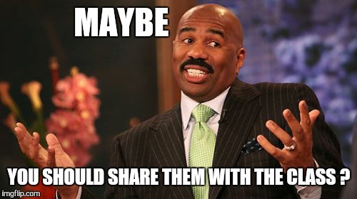 Steve Harvey Meme | MAYBE YOU SHOULD SHARE THEM WITH THE CLASS ? | image tagged in memes,steve harvey | made w/ Imgflip meme maker