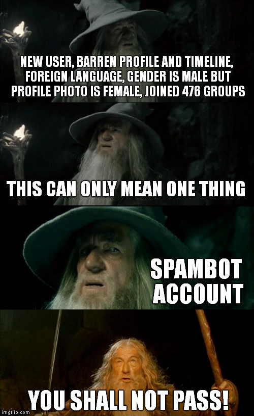 For all the page/group admins out there | NEW USER, BARREN PROFILE AND TIMELINE, FOREIGN LANGUAGE, GENDER IS MALE BUT PROFILE PHOTO IS FEMALE, JOINED 476 GROUPS; THIS CAN ONLY MEAN ONE THING; SPAMBOT ACCOUNT; YOU SHALL NOT PASS! | image tagged in memes,spambot,fake,profile | made w/ Imgflip meme maker