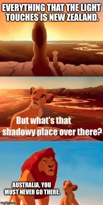 Simba Shadowy Place | EVERYTHING THAT THE LIGHT TOUCHES IS NEW ZEALAND. AUSTRALIA, YOU MUST NEVER GO THERE. | image tagged in memes,simba shadowy place | made w/ Imgflip meme maker