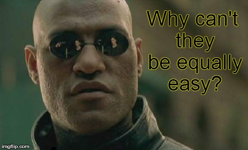 Matrix Morpheus Meme | Why can't they be equally easy? . | image tagged in memes,matrix morpheus | made w/ Imgflip meme maker