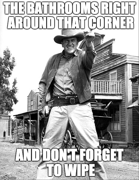 Smart Ass Town Sheriff | THE BATHROOMS RIGHT AROUND THAT CORNER; AND DON'T FORGET TO WIPE | image tagged in town sheriff | made w/ Imgflip meme maker