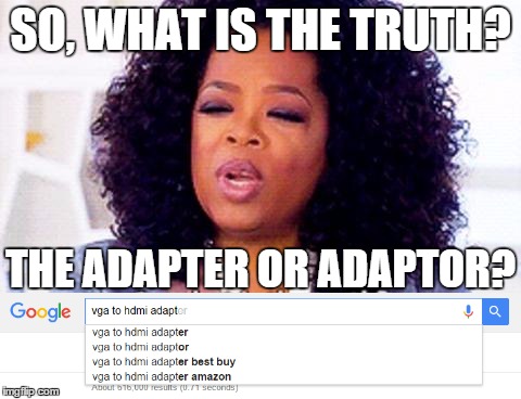 first world problem | SO, WHAT IS THE TRUTH? THE ADAPTER OR ADAPTOR? | image tagged in oprah,memes | made w/ Imgflip meme maker