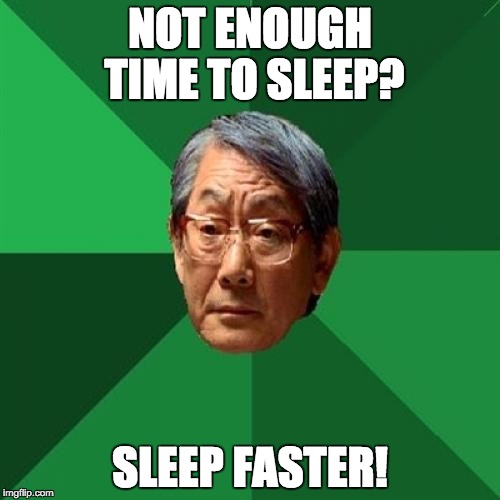 High Expectations Asian Father |  NOT ENOUGH TIME TO SLEEP? SLEEP FASTER! | image tagged in memes,high expectations asian father | made w/ Imgflip meme maker