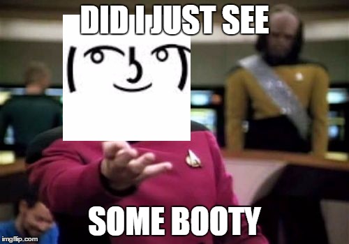 Picard Wtf | DID I JUST SEE; SOME BOOTY | image tagged in memes,picard wtf | made w/ Imgflip meme maker