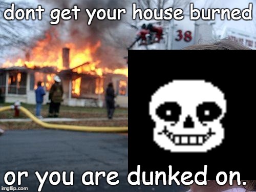 Disaster Girl | dont get your house burned; or you are dunked on. | image tagged in memes,disaster girl | made w/ Imgflip meme maker
