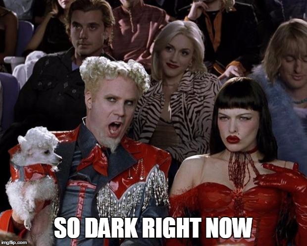 Mugatu So Hot Right Now | SO DARK RIGHT NOW | image tagged in memes,mugatu so hot right now | made w/ Imgflip meme maker