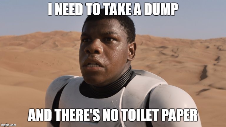 Fin Caught in the Desert | I NEED TO TAKE A DUMP; AND THERE'S NO TOILET PAPER | image tagged in star wars,star wars fin | made w/ Imgflip meme maker