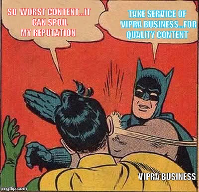 Batman Slapping Robin Meme | SO  WORST CONTENT...IT CAN SPOIL MY REPUTATION; TAKE SERVICE OF  VIPRA BUSINESS...FOR QUALITY CONTENT; VIPRA BUSINESS | image tagged in memes,batman slapping robin | made w/ Imgflip meme maker