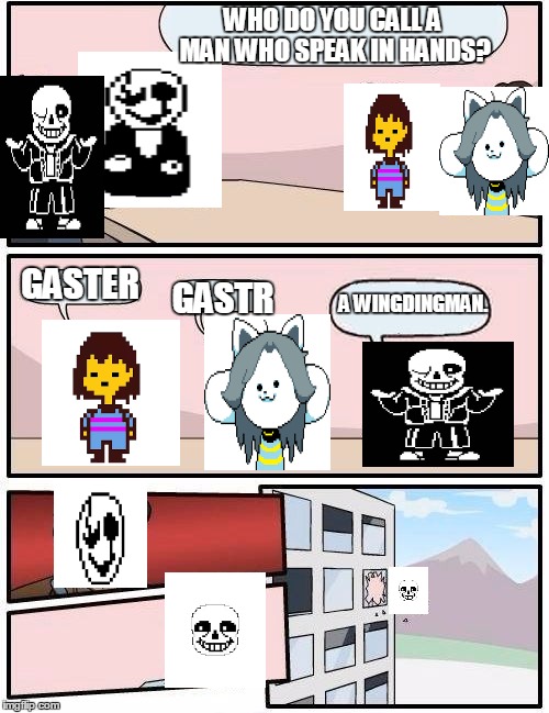 Boardroom Meeting Suggestion | WHO DO YOU CALL A MAN WHO SPEAK IN HANDS? GASTER; A WINGDINGMAN. GASTR | image tagged in memes,boardroom meeting suggestion | made w/ Imgflip meme maker