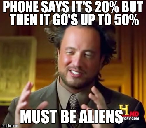 It scares me when my phone does this | PHONE SAYS IT'S 20% BUT THEN IT GO'S UP TO 50%; MUST BE ALIENS | image tagged in memes,ancient aliens | made w/ Imgflip meme maker