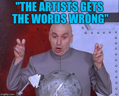 Dr Evil Laser Meme | "THE ARTISTS GETS THE WORDS WRONG" | image tagged in memes,dr evil laser | made w/ Imgflip meme maker