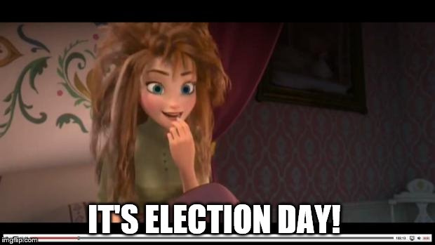 If Disney made cartoons about democracies  | IT'S ELECTION DAY! | image tagged in frozen anna its coronation day,politics,princess | made w/ Imgflip meme maker