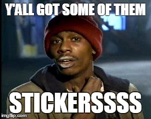 Y'all Got Any More Of That | Y'ALL GOT SOME OF THEM; STICKERSSSS | image tagged in memes,yall got any more of | made w/ Imgflip meme maker