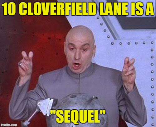 Dr Evil Laser Meme | 10 CLOVERFIELD LANE IS A "SEQUEL" | image tagged in memes,dr evil laser | made w/ Imgflip meme maker