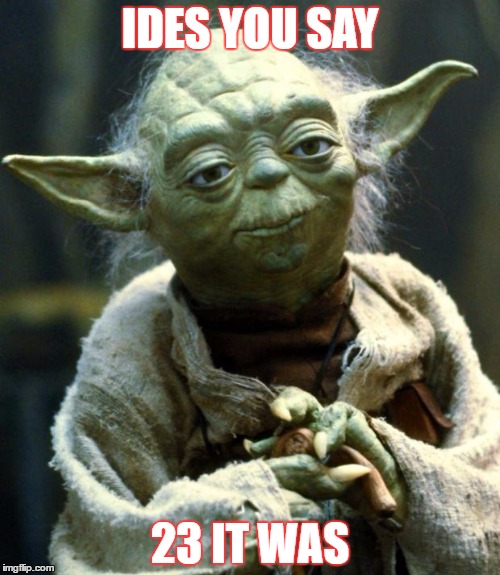 Ides of Yoda | IDES YOU SAY; 23 IT WAS | image tagged in memes,star wars yoda | made w/ Imgflip meme maker