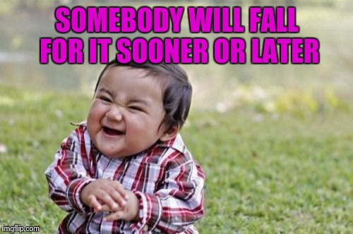 Evil Toddler Meme | SOMEBODY WILL FALL FOR IT SOONER OR LATER | image tagged in memes,evil toddler | made w/ Imgflip meme maker