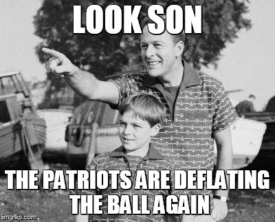 Look Son | LOOK SON; THE PATRIOTS ARE DEFLATING THE BALL AGAIN | image tagged in memes,look son | made w/ Imgflip meme maker