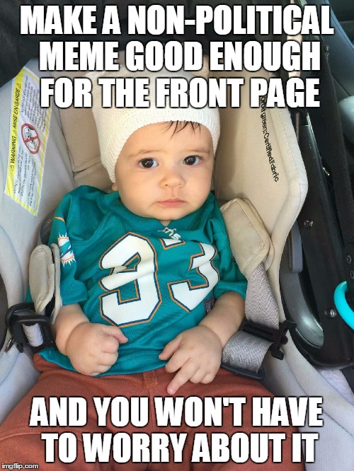 Thug Life Baby | MAKE A NON-POLITICAL MEME GOOD ENOUGH FOR THE FRONT PAGE AND YOU WON'T HAVE TO WORRY ABOUT IT | image tagged in thug life baby | made w/ Imgflip meme maker