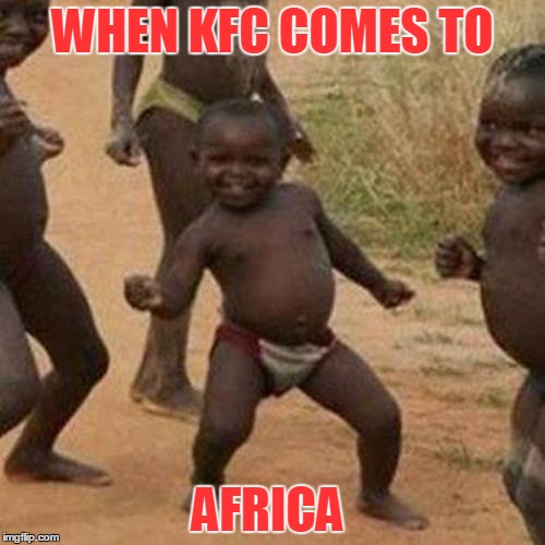 Third World Success Kid | WHEN KFC COMES TO; AFRICA | image tagged in memes,third world success kid | made w/ Imgflip meme maker