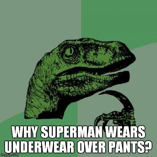 Philosoraptor | WHY SUPERMAN WEARS UNDERWEAR OVER PANTS? | image tagged in memes,philosoraptor | made w/ Imgflip meme maker