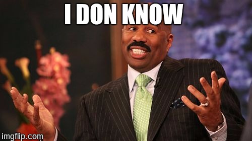 Steve Harvey Meme | I DON KNOW | image tagged in memes,steve harvey | made w/ Imgflip meme maker