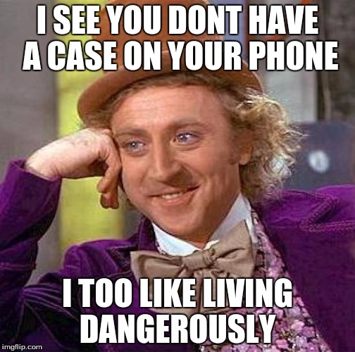 Creepy Condescending Wonka Meme | I SEE YOU DONT HAVE A CASE ON YOUR PHONE; I TOO LIKE LIVING DANGEROUSLY | image tagged in memes,creepy condescending wonka | made w/ Imgflip meme maker