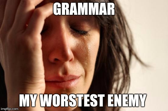 First World Problems |  GRAMMAR; MY WORSTEST ENEMY | image tagged in memes,first world problems | made w/ Imgflip meme maker