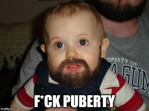 Puberty | F*CK PUBERTY | image tagged in memes,beard baby | made w/ Imgflip meme maker