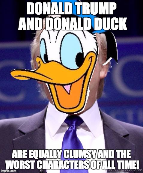 Clumsy EVIL Republican! | DONALD TRUMP AND DONALD DUCK; ARE EQUALLY CLUMSY AND THE WORST CHARACTERS OF ALL TIME! | image tagged in donald trump | made w/ Imgflip meme maker