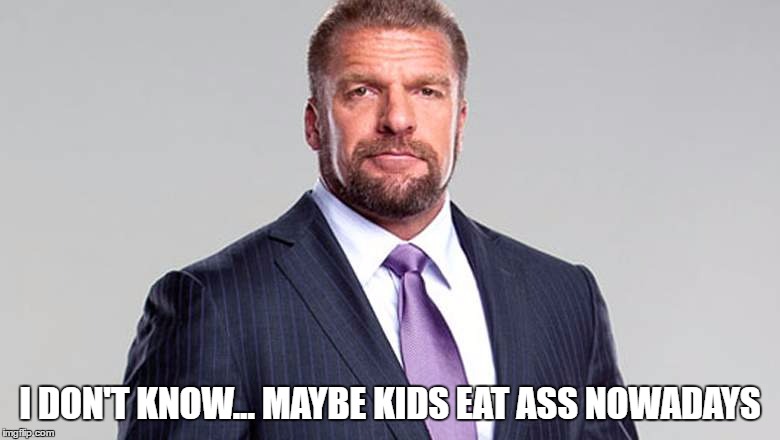 I DON'T KNOW... MAYBE KIDS EAT ASS NOWADAYS | made w/ Imgflip meme maker