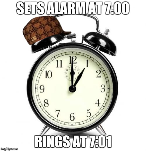 Thug clock | SETS ALARM AT 7:00; RINGS AT 7:01 | image tagged in memes,alarm clock,scumbag,clock trolls | made w/ Imgflip meme maker