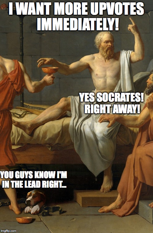 Poor Raydog...  | I WANT MORE UPVOTES IMMEDIATELY! YES SOCRATES! RIGHT AWAY! YOU GUYS KNOW I'M IN THE LEAD RIGHT... | image tagged in scumbag,greek,greekmythology,memes,raydog,socrates | made w/ Imgflip meme maker