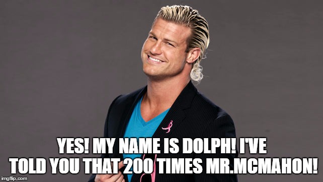 YES! MY NAME IS DOLPH! I'VE TOLD YOU THAT 200 TIMES MR.MCMAHON! | made w/ Imgflip meme maker