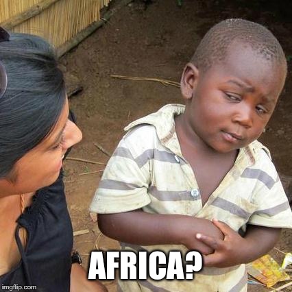 Third World Skeptical Kid Meme | AFRICA? | image tagged in memes,third world skeptical kid | made w/ Imgflip meme maker