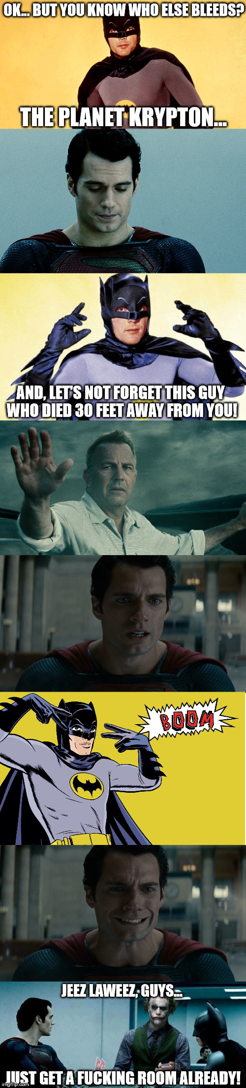 Super Bleeder | OK... BUT YOU KNOW WHO ELSE BLEEDS? THE PLANET KRYPTON... AND, LET'S NOT FORGET THIS GUY WHO DIED 30 FEET AWAY FROM YOU! JEEZ LAWEEZ, GUYS... JUST GET A FUCKING ROOM ALREADY! | image tagged in batman vs superman | made w/ Imgflip meme maker