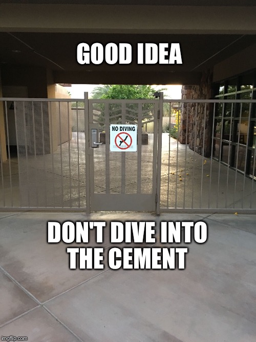 GOOD IDEA; DON'T DIVE INTO THE CEMENT | image tagged in good idea | made w/ Imgflip meme maker