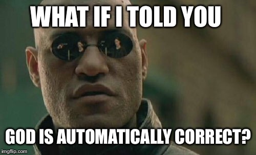 Matrix Morpheus Meme | WHAT IF I TOLD YOU GOD IS AUTOMATICALLY CORRECT? | image tagged in memes,matrix morpheus | made w/ Imgflip meme maker