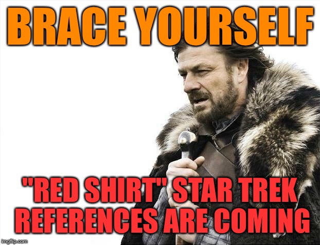 Brace Yourselves X is Coming Meme | BRACE YOURSELF "RED SHIRT" STAR TREK REFERENCES ARE COMING | image tagged in memes,brace yourselves x is coming | made w/ Imgflip meme maker