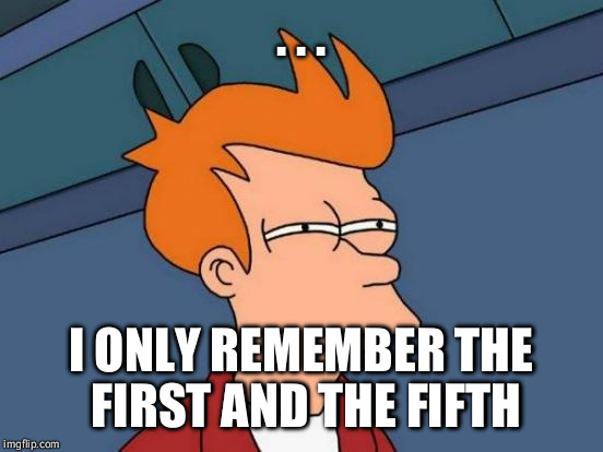 Futurama Fry Meme | . . . I ONLY REMEMBER THE FIRST AND THE FIFTH | image tagged in memes,futurama fry | made w/ Imgflip meme maker