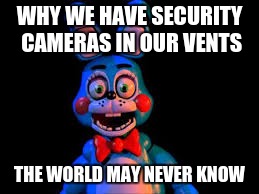 WHY WE HAVE SECURITY CAMERAS IN OUR VENTS THE WORLD MAY NEVER KNOW | made w/ Imgflip meme maker