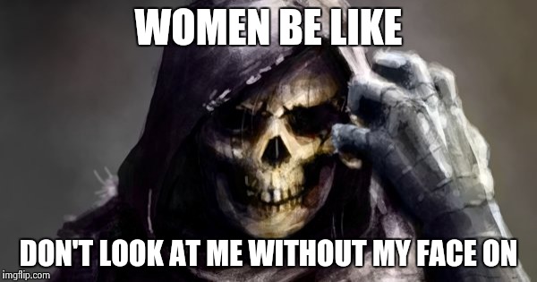 Let me put on my face | WOMEN BE LIKE; DON'T LOOK AT ME WITHOUT MY FACE ON | image tagged in makeup,natural beauty,ugly,trap,skeletor,memes | made w/ Imgflip meme maker