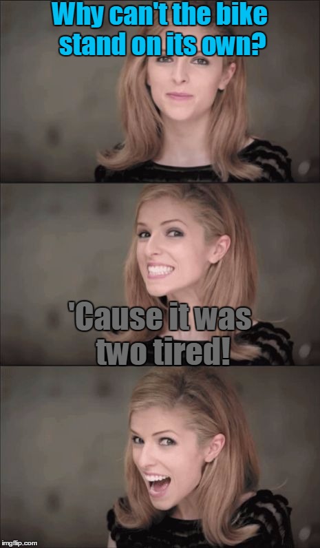 Bad Pun Anna Kendrick | Why can't the bike stand on its own? 'Cause it was two tired! | image tagged in memes,bad pun anna kendrick,i haven't had any luck with bpa memes hopefully this one's successful,trhtimmy,bikes,puns | made w/ Imgflip meme maker